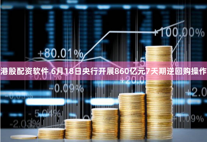 港股配资软件 6月18日央行开展860亿元7天期逆回购操作
