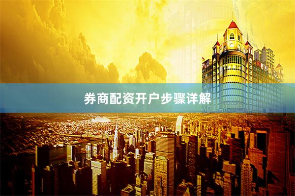券商配资开户步骤详解