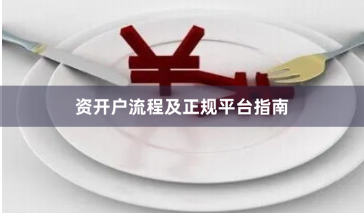 资开户流程及正规平台指南