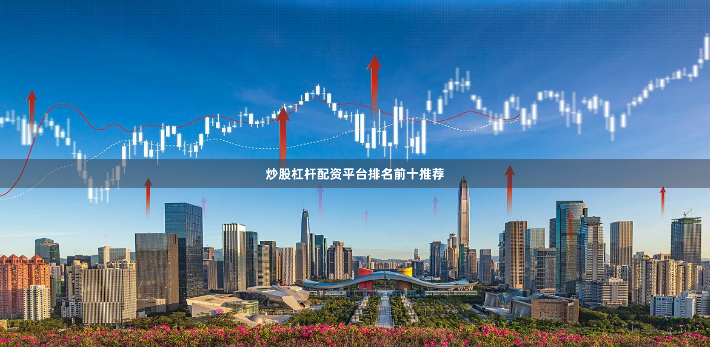 炒股杠杆配资平台排名前十推荐