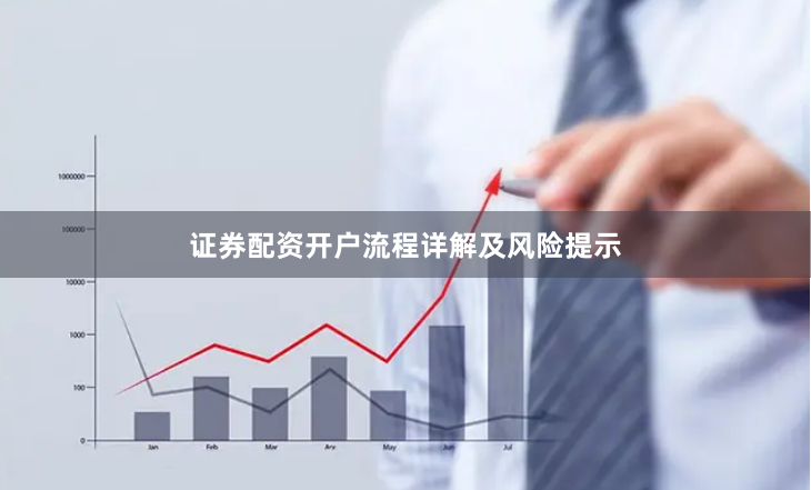 证券配资开户流程详解及风险提示